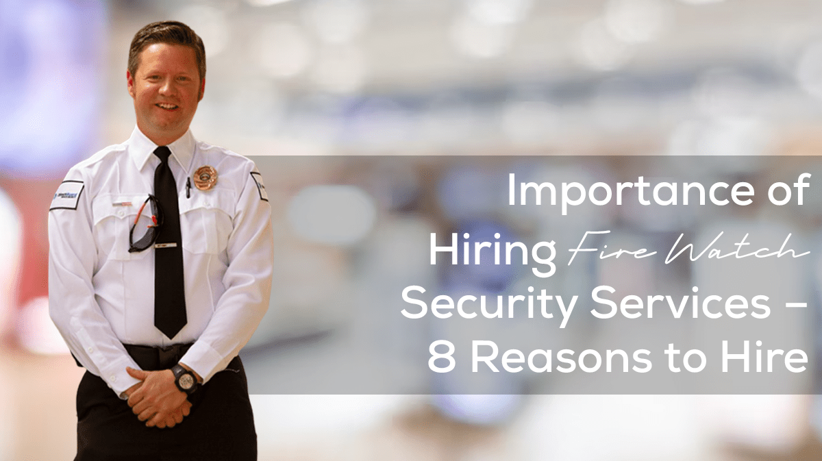 importance-of-hiring-fire-watch-security-services-8-reasons-to-hire