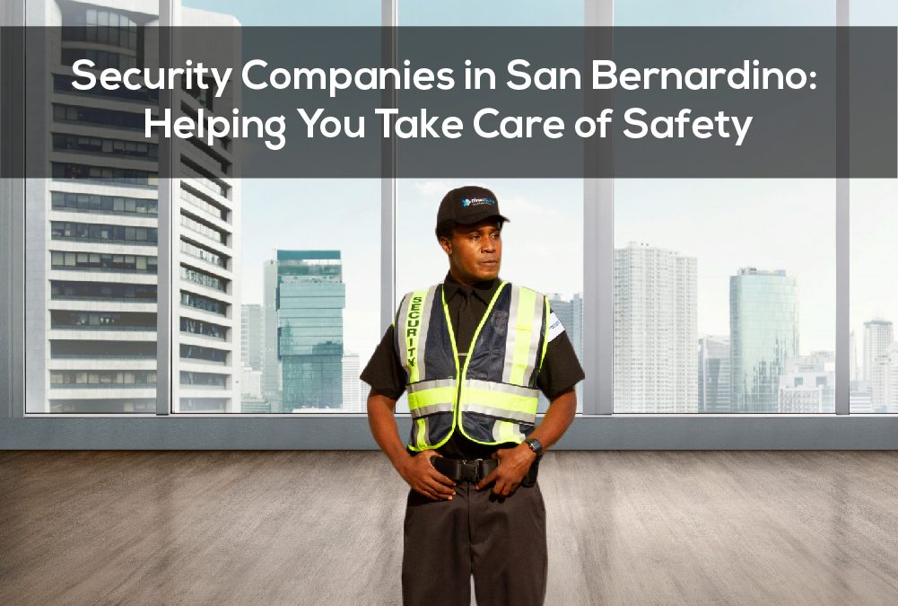 security-companies-in-san-bernardino-helping-you-take-care-of-safety