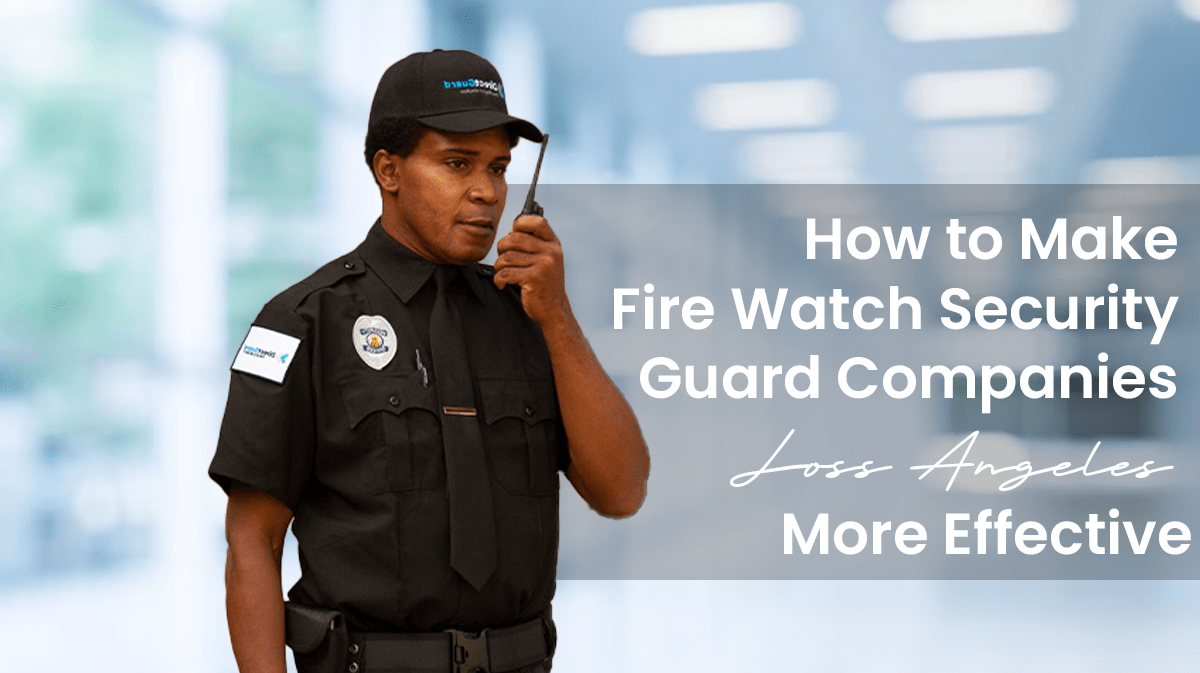 how-to-make-fire-watch-security-guard-companies-long-beach-more-effective
