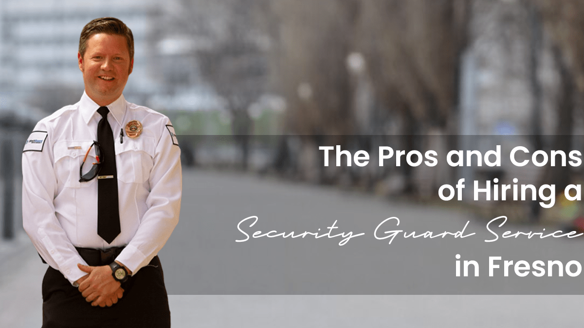 the-pros-and-cons-of-hiring-a-security-guard-service-in-fresno