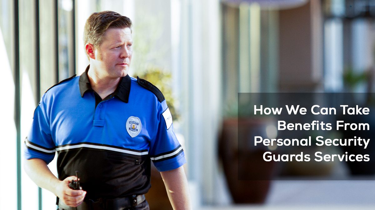 How-We-Can-Take-Benefits-from-Personal-Security-Guards-Services-1200x673