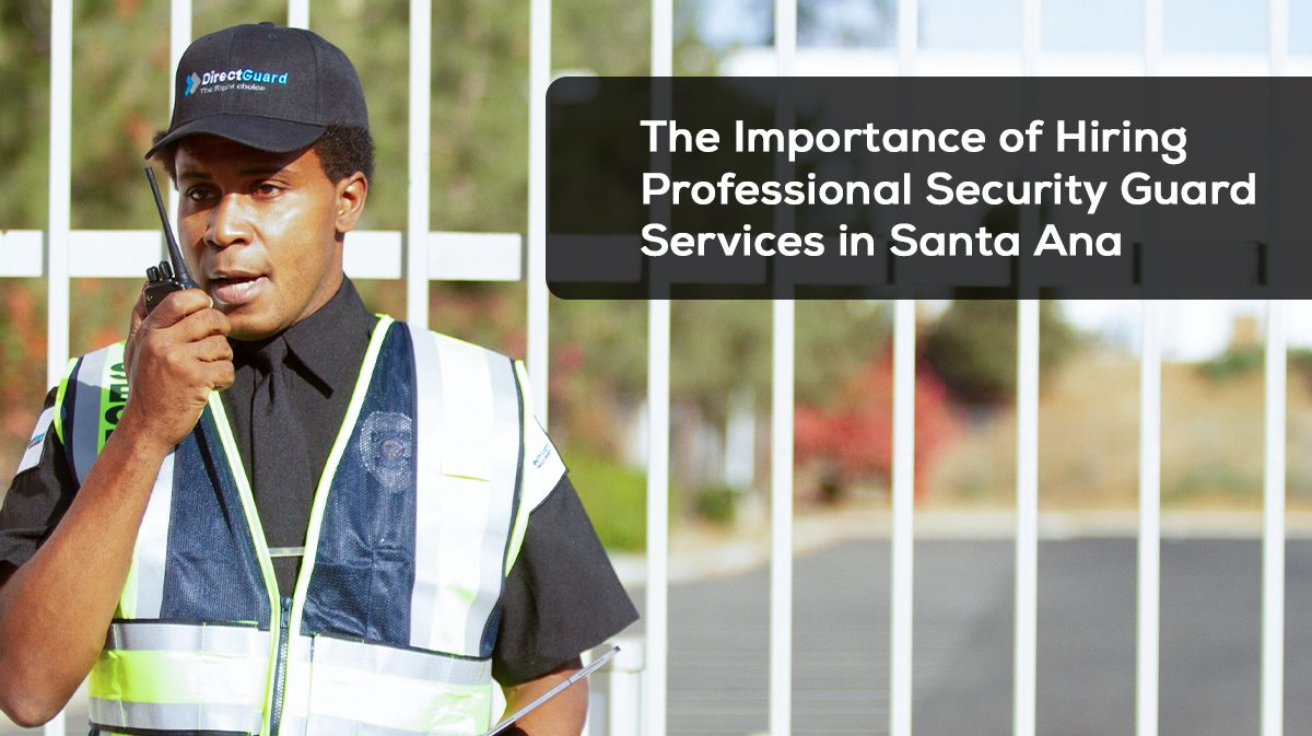 The-Importance-of-Hiring-Professional-Security-Guard-Services-in-Santa-Ana-1200x673