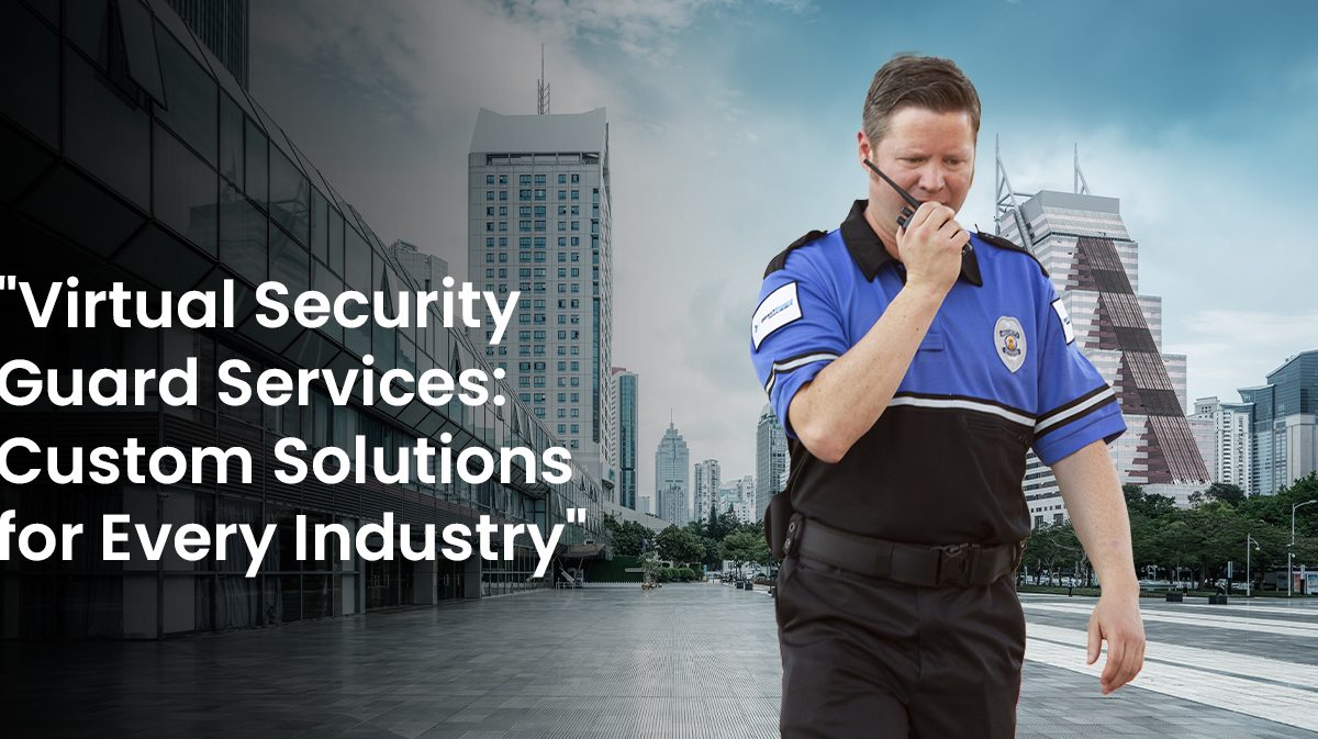 Virtual-Security-Guard-Services-Custom-Solutions-for-Every-Industry-1200x673