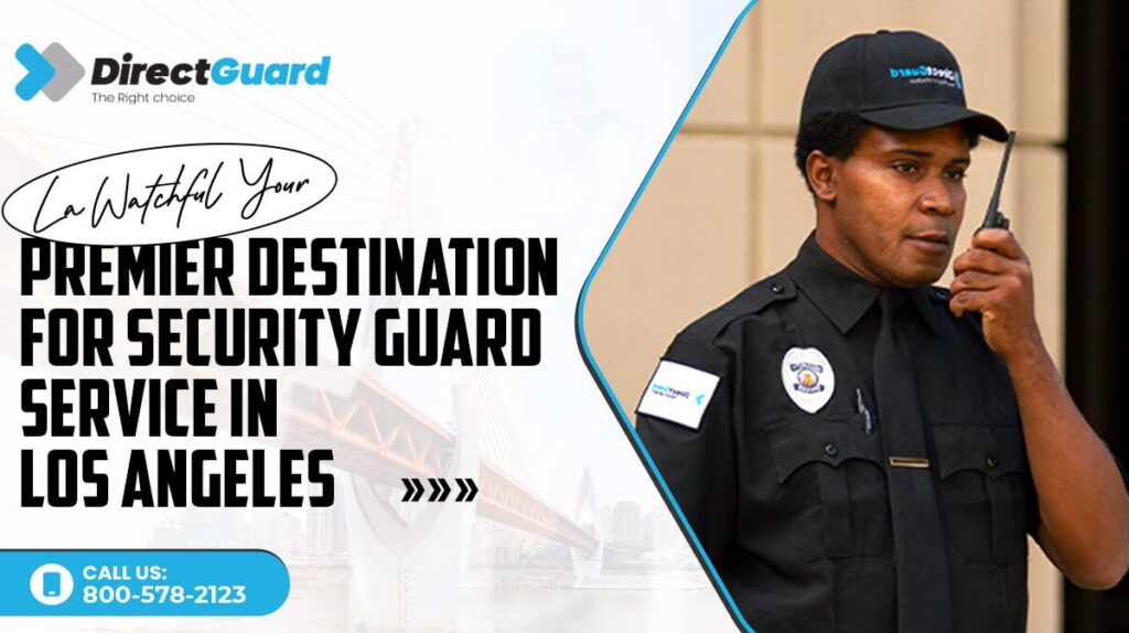 LA Watchful: Your Premier Destination for Security Guard Service in Los Angeles