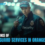 The Importance of Security Guard Services in Orange County